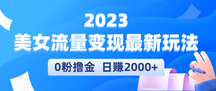 【副业项目5531期】2023美女流量变现最新玩法，0粉撸金，日赚2000+，实测日引流300+-云起副业网