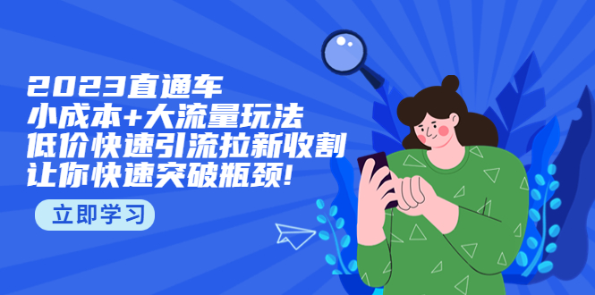 【副业项目5567期】2023直通小成本+大流量玩法，低价快速引流拉新收割，让你快速突破瓶颈-云起副业网