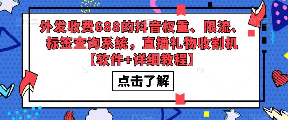 【副业项目5593期】外发收费688的抖音权重、限流、标签查询系统，直播礼物收割机【软件+教程】-云起副业网