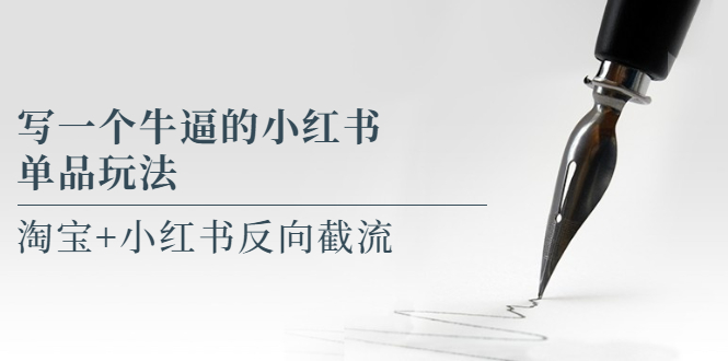 【副业项目5962期】写一个牛逼的小红书单品玩法，淘宝+小红书反向截流！【某公众号付费文章】-云起副业网