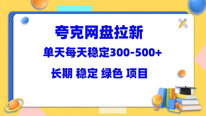 【副业项目5963期】夸克网盘拉新项目：单天稳定300-500＋长期 稳定 绿色（教程+资料素材）-云起副业网
