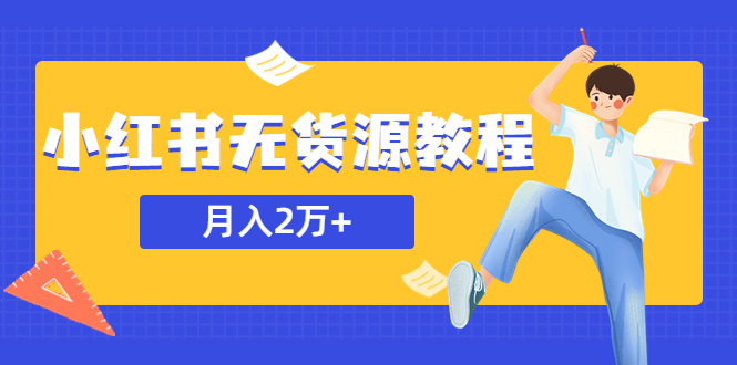 【副业项目5887期】某网赚培训收费3900的小红书无货源教程，月入2万＋副业或者全职在家都可以-云起副业网