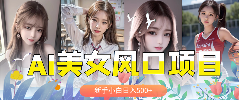 【副业项目5908期】AI美女号，涨千粉万粉号，日入500+-云起副业网