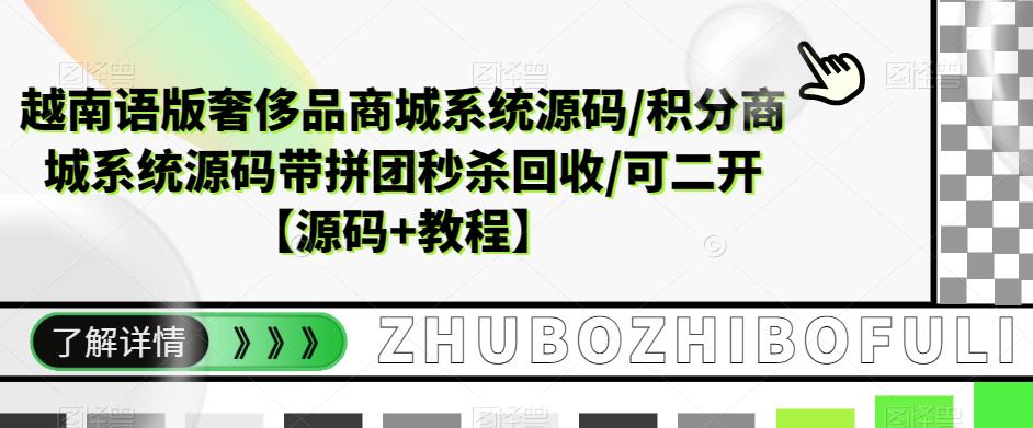 【副业项目5680期】越南语版奢侈品商城系统源码/积分商城-带拼团秒杀回收/可二开【源码+教程】-云起副业网