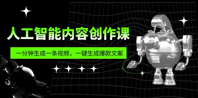 【副业项目5984期】人工智能内容创作课：帮你一分钟生成一条视频，一键生成爆款文案（7节课）-云起副业网