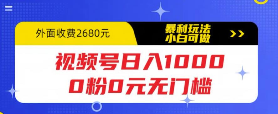 【副业项目5936期】视频号日入1000，0粉0元无门槛，暴利玩法，小白可做，拆解教程-云起副业网
