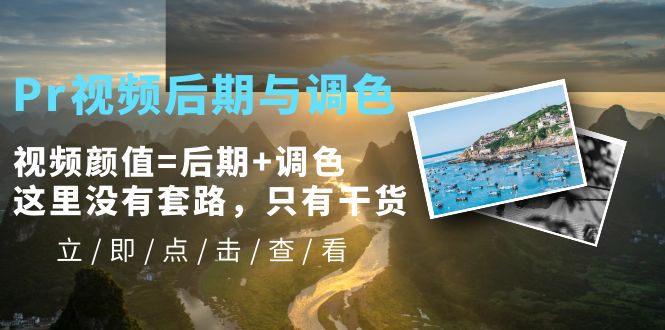 【副业项目5705期】Pr视频后期与调色，视频颜值=后期+调色，这里没有套路，只有干货-云起副业网
