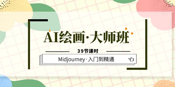 【副业项目6193期】AI绘画·大师班，Midjourney·入门到精通（39节课时）-云起副业网