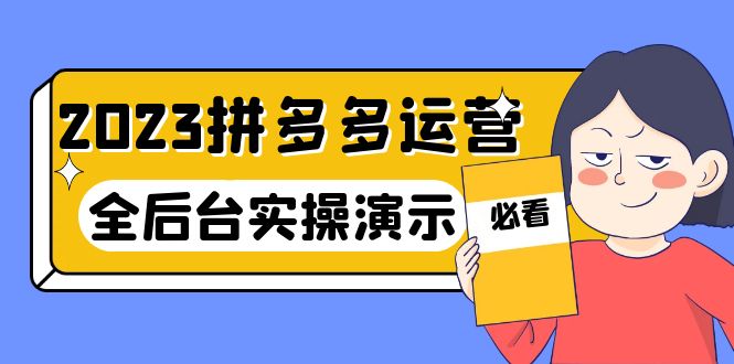 【副业项目6185期】2023拼多多·运营：14节干货实战课，拒绝-口嗨，全后台实操演示-云起副业网
