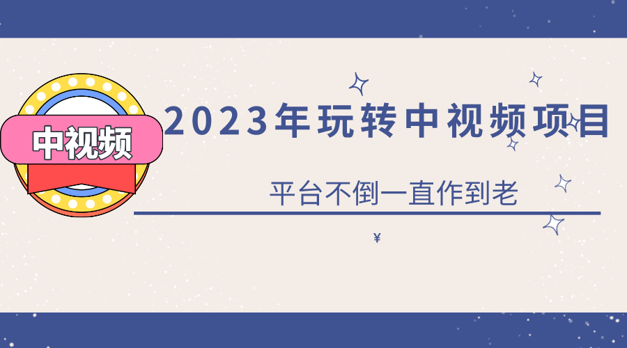 【副业项目6220期】2023一心0基础玩转中视频项目：平台不倒，一直做到老-云起副业网