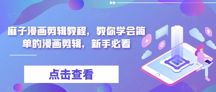 【副业项目6171期】最新漫画剪辑教程，教你学会简单的漫画剪辑，新手必看（无水印）-云起副业网