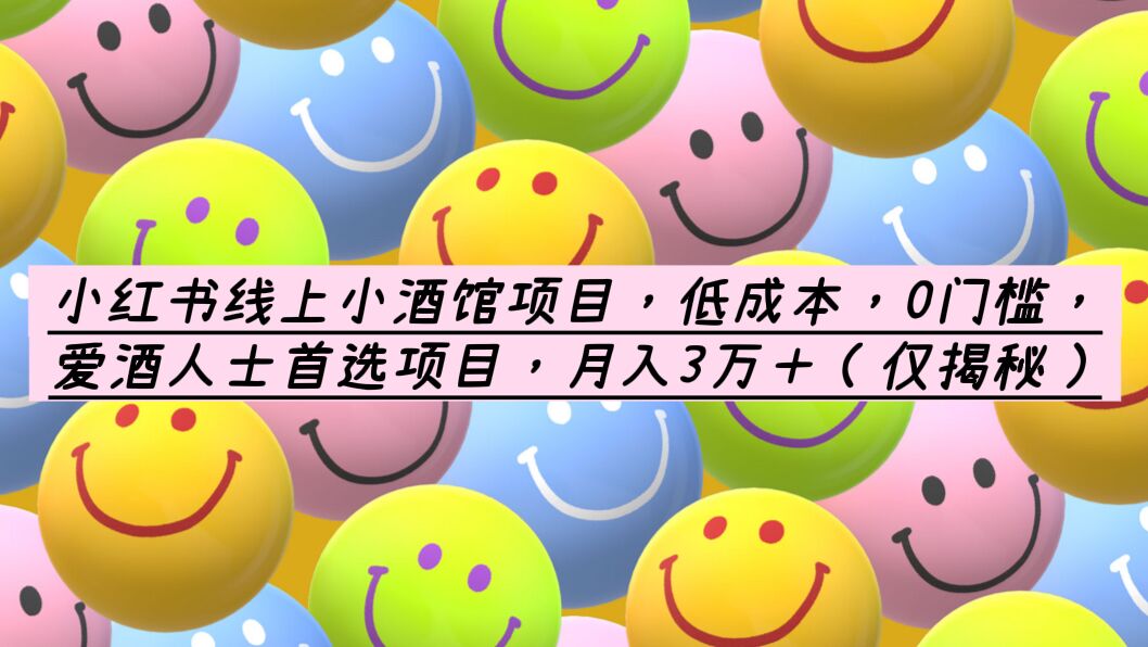 【副业项目6161期】小红书线上小酒馆项目，低成本，0门槛，爱酒人士首选项目，月入3万＋-云起副业网