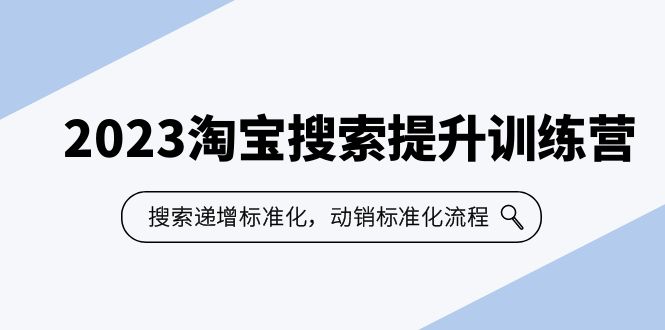 【副业项目6347期】2023淘宝搜索-提升训练营，搜索-递增标准化，动销标准化流程（7节课）-云起副业网