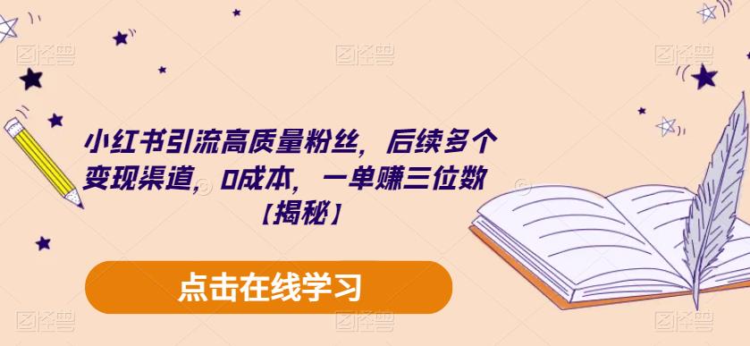 【副业项目6326期】小红书引流高质量粉丝，后续多个变现渠道，0成本，一单赚三位数【揭秘】-云起副业网