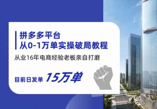 【副业项目6328期】拼多多从0-1万单实操破局教程，从业16年电商经验打磨，目前日发单15万单-云起副业网