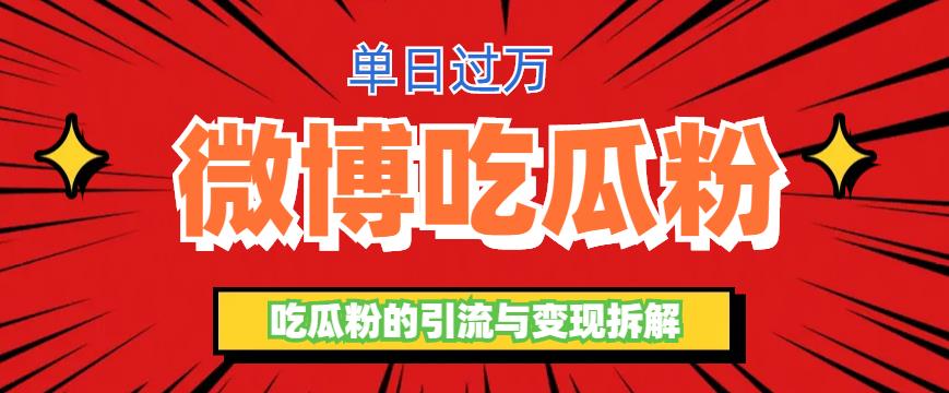 【副业项目6361期】微博吃瓜粉引流玩法，轻松日引100粉变现500+-云起副业网