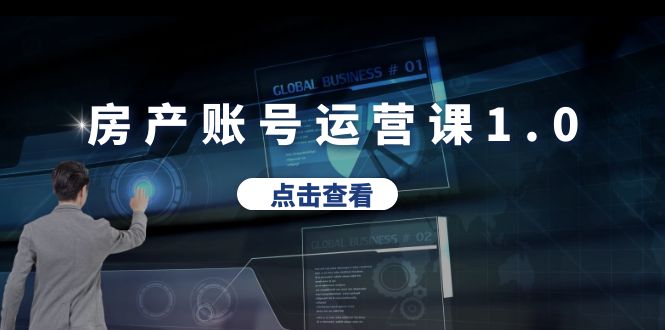 【副业项目6284期】房产账号运营课1.0：从0播放到10w播放，教你做垂直账号，陪你做房产成交-云起副业网