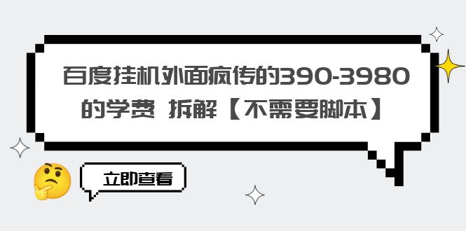 【副业项目6287期】百度挂机外面疯传的390-3980的学费 拆解【不需要脚本】-云起副业网