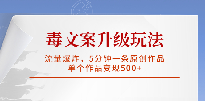【副业项目5996期】毒文案升级玩法，流量爆炸，5分钟一条原创作品，单个作品变现500+-云起副业网