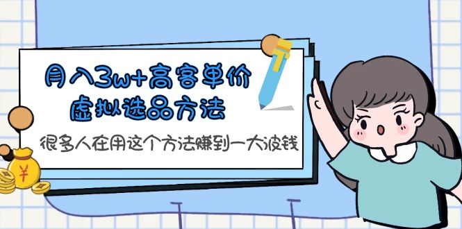 【副业项目6132期】月入3w+高客单价虚拟选品方法，很多人在用这个方法赚到一大波钱-云起副业网