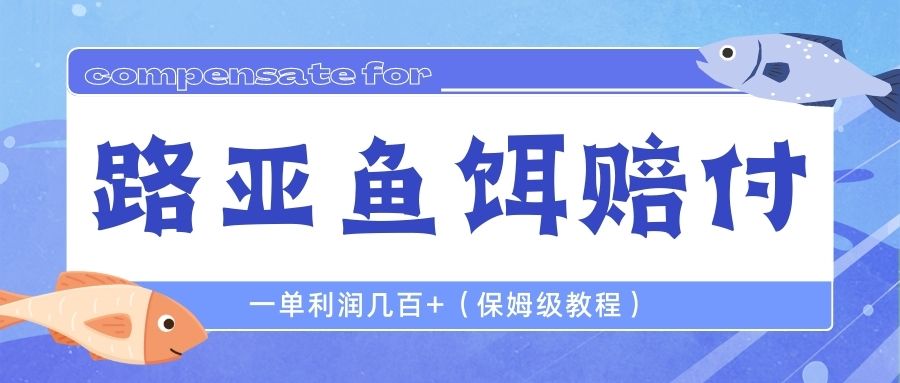 【副业项目6740期】最新路亚鱼饵打假赔付玩法，一单利润几百+（保姆级教程）-云起副业网