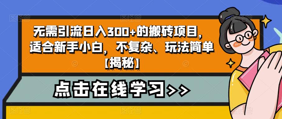 【副业项目6760期】无需引流日入300+的搬砖项目，适合新手小白，不复杂、玩法简单-云起副业网