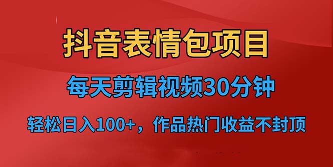 【副业项目6674期】抖音表情包项目，每天剪辑表情包上传短视频平台，日入3位数+已实操跑通-云起副业网