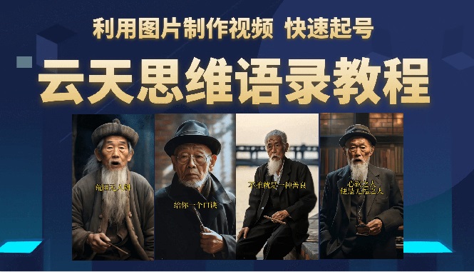 【副业项目6368期】云天思维老者语录教程（图片会说话）详细教程+软件-云起副业网