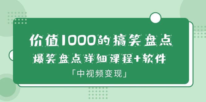 【副业项目6370期】价值1000的搞笑盘点大V爆笑盘点详细课程+软件，中视频变现-云起副业网