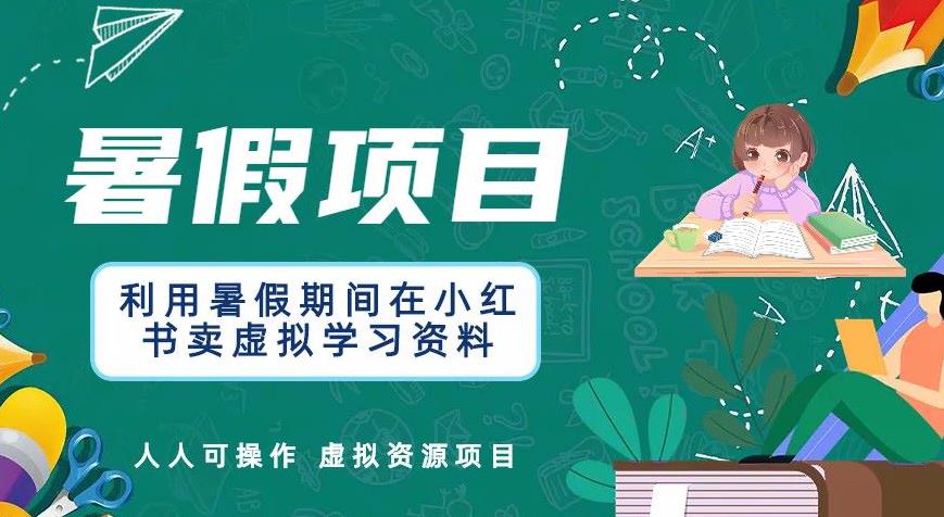 【副业项目6374期】利用暑假期间在小红书卖虚拟学习资料，人人可操作的虚拟资源项目【揭秘】-云起副业网