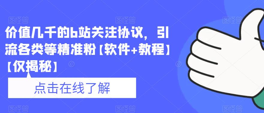 【副业项目6546期】价值几千的b站关注协议，引流各类等精准粉【软件+教程】-云起副业网