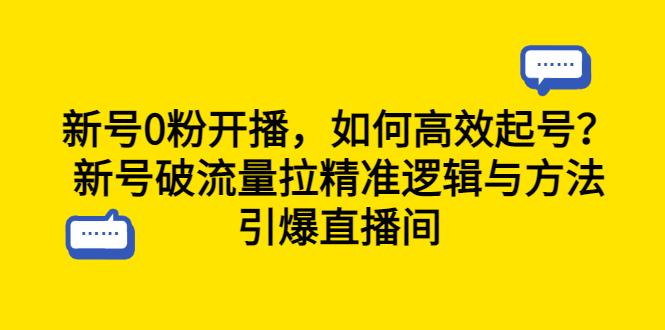【副业项目6616期】新号0粉开播，如何高效起号？新号破流量拉精准逻辑与方法，引爆直播间-云起副业网