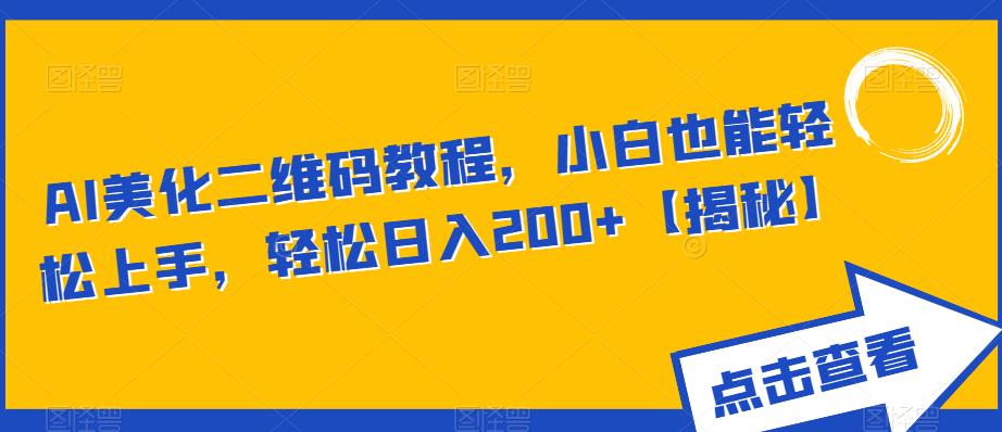 【副业项目6443期】AI美化二维码教程，小白也能轻松上手，轻松日入200+【揭秘】-云起副业网