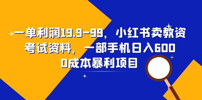 【副业项目6625期】一单利润19.9-99，小红书卖教资考试资料，一部手机日入600（教程+资料）-云起副业网
