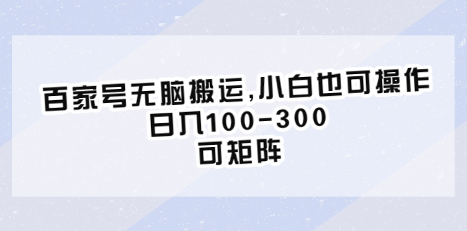 【副业项目6626期】百家号无脑搬运,小白也可操作，日入100-300，可矩阵-云起副业网