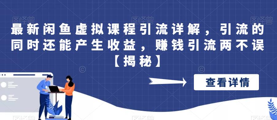 【副业项目6570期】最新闲鱼虚拟课程引流详解，引流的同时还能产生收益，赚钱引流两不误-云起副业网