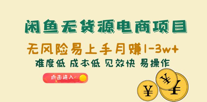 【副业项目6589期】闲鱼无货源电商项目：无风险易上手月赚10000+难度低 成本低 见效快 易操作-云起副业网