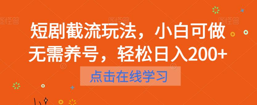 【副业项目6697期】短剧截流玩法，小白可做无需养号，轻松日入200+-云起副业网