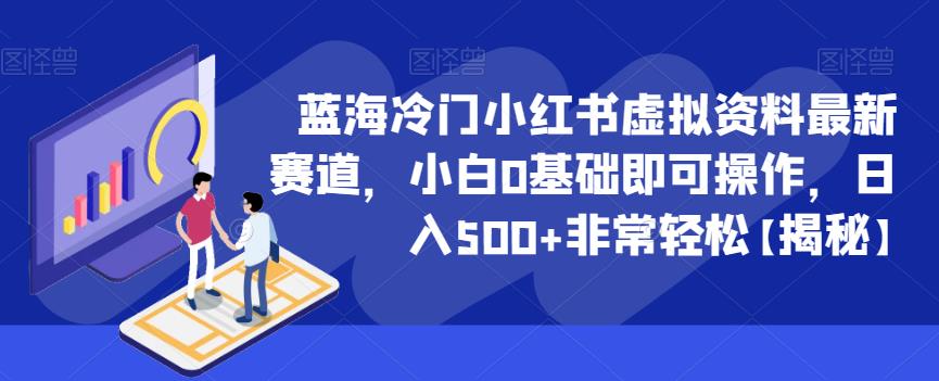 【副业项目6591期】蓝海冷门小红书虚拟资料最新赛道，小白0基础即可操作，日入500+非常轻松-云起副业网
