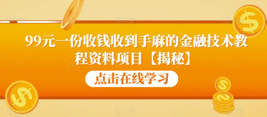 【副业项目6702期】99元一份收钱收到手麻的金融技术教程资料项目【揭秘】-云起副业网
