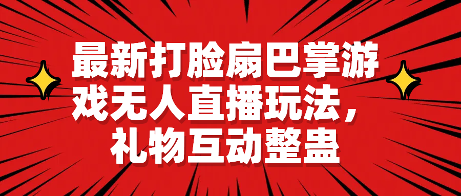 【副业项目6789期】最新打脸扇巴掌游戏无人直播玩法，礼物互动整蛊-云起副业网