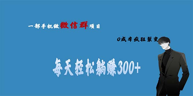 【副业项目6792期】用微信群做副业，0成本疯狂裂变，当天见收益 一部手机实现每天轻松躺赚300+-云起副业网