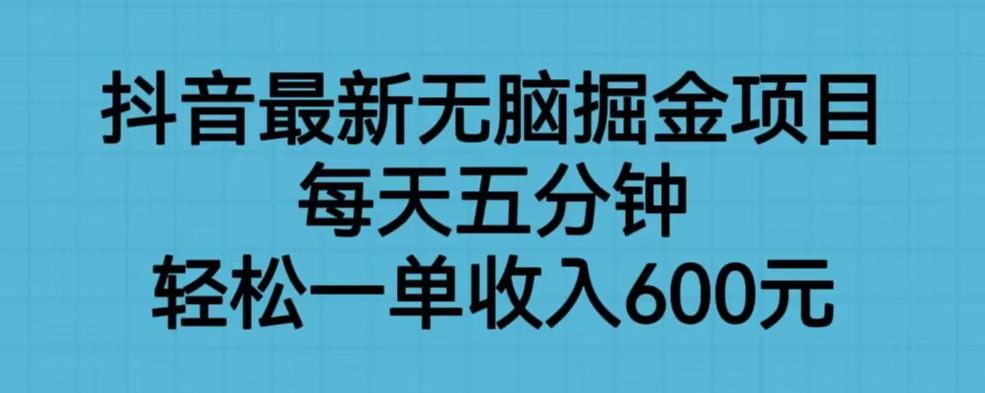 【副业项目6836期】抖音最新无脑掘金项目，每天五分钟，轻松一单收入600元【揭秘】-云起副业网