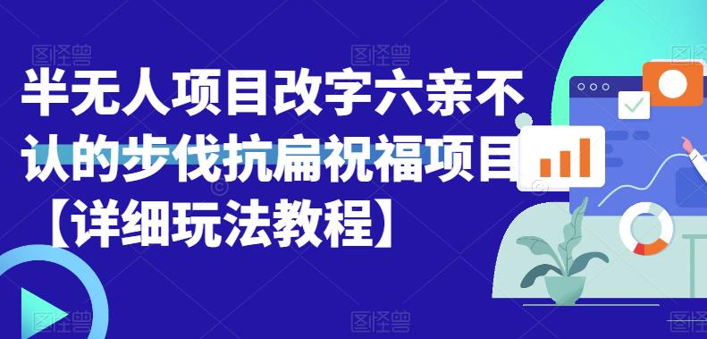 【副业项目6845期】半无人直播项目，改字六亲不认的步伐抗扁祝福项目【详细玩法教程】-云起副业网