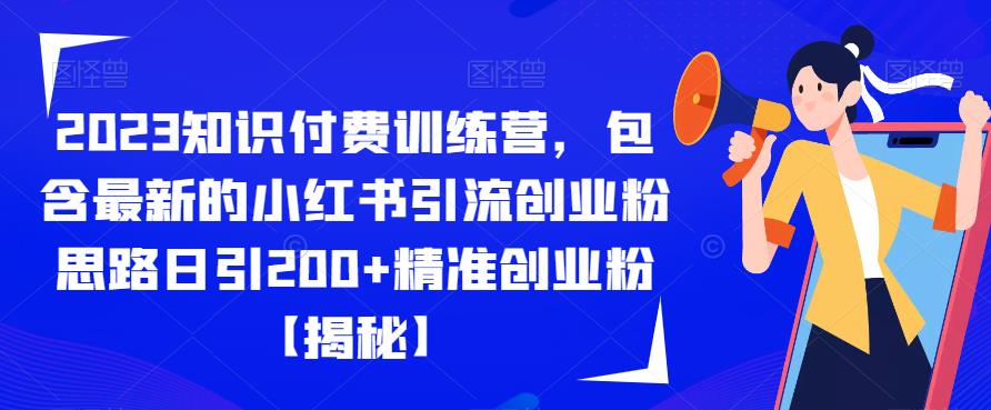 【副业项目6854期】2023知识付费训练营，包含最新的小红书引流创业粉思路日引200+精准创业粉【揭秘】-云起副业网