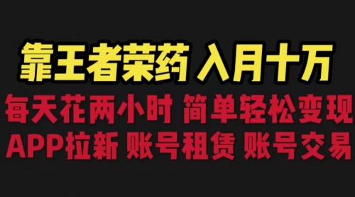 【副业项目6920期】靠王者荣耀，月入十万，每天花两小时。多种变现，拉新、账号租赁，账号交易-云起副业网