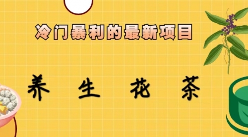 【副业项目6930期】冷门暴利的最新项目，养生花茶！七八月是红利期-云起副业网