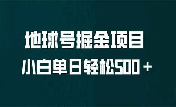 【副业项目6961期】全网首发！地球号掘金项目，小白每天轻松500＋，无脑上手怼量-云起副业网