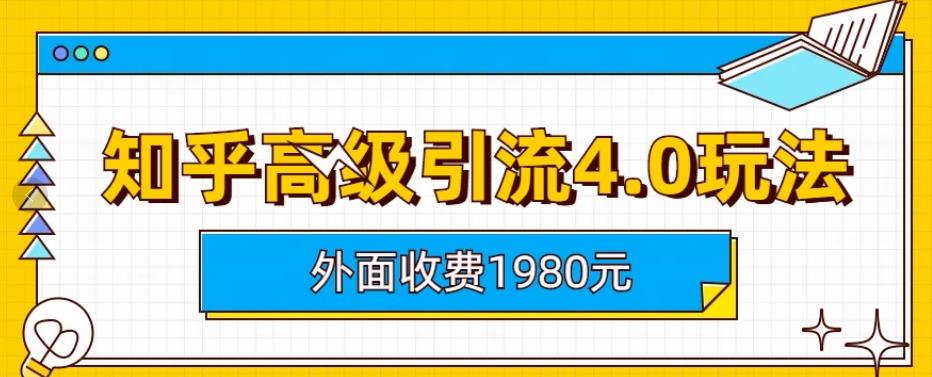 【副业项目6964期】外面收费1980知乎高级引流4.0玩法，纯实操课程-云起副业网
