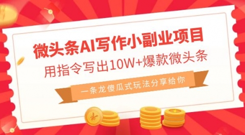 【副业项目7032期】微头条AI写作小副业项目，用指令写出10W+爆款-云起副业网